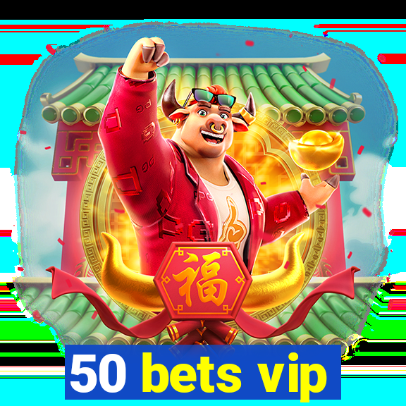 50 bets vip